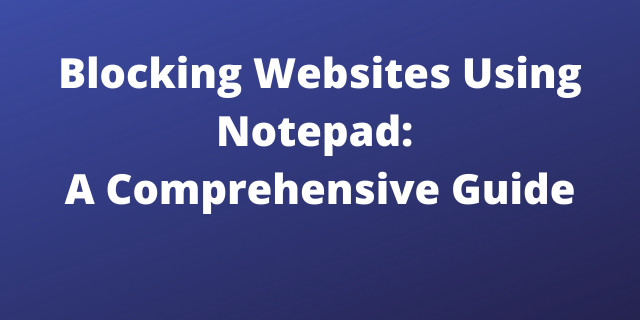 Blocking Websites Using Notepad: A Comprehensive Guide