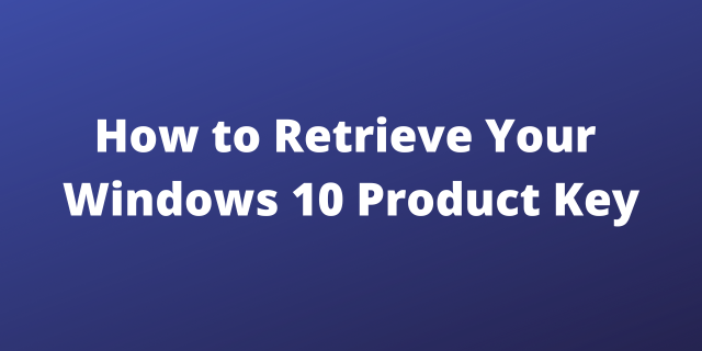 How to Easily Retrieve Your Windows 10 Product Key