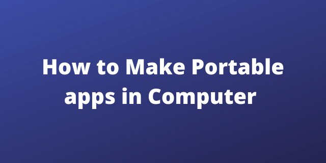 How to Make Portable apps in Computer