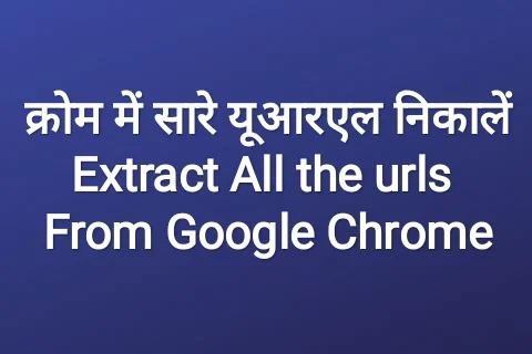 क्रोम में सारे यूआरएल निकालें | Extract All the urls From Google Chrome