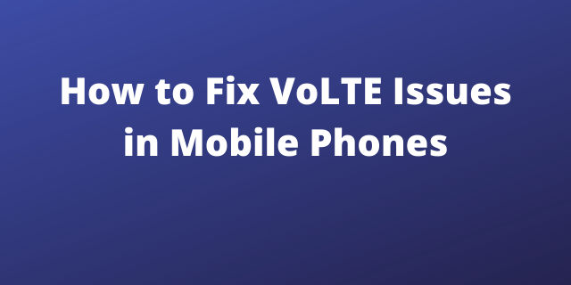 How to Fix VoLTE Issues in Mobile Phones