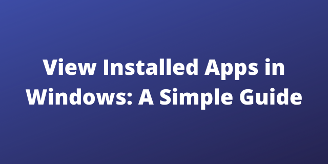 View Installed Apps in Windows: A Simple Guide