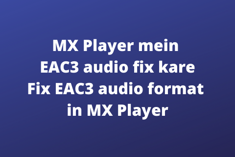 MX Player mein EAC3 audio fix kare | Fix EAC3 audio format in hindi