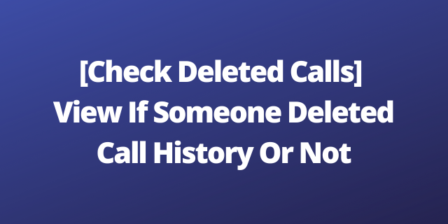 [Check Deleted Calls] View If Some Deleted Call History Or Not